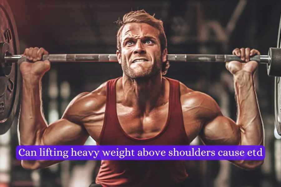 can lifting heavy weight above shoulders cause etd